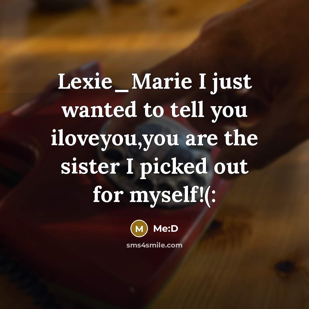 “Lexie_Marie I just wanted to tell you iloveyou,you are the…” quote by Me:D