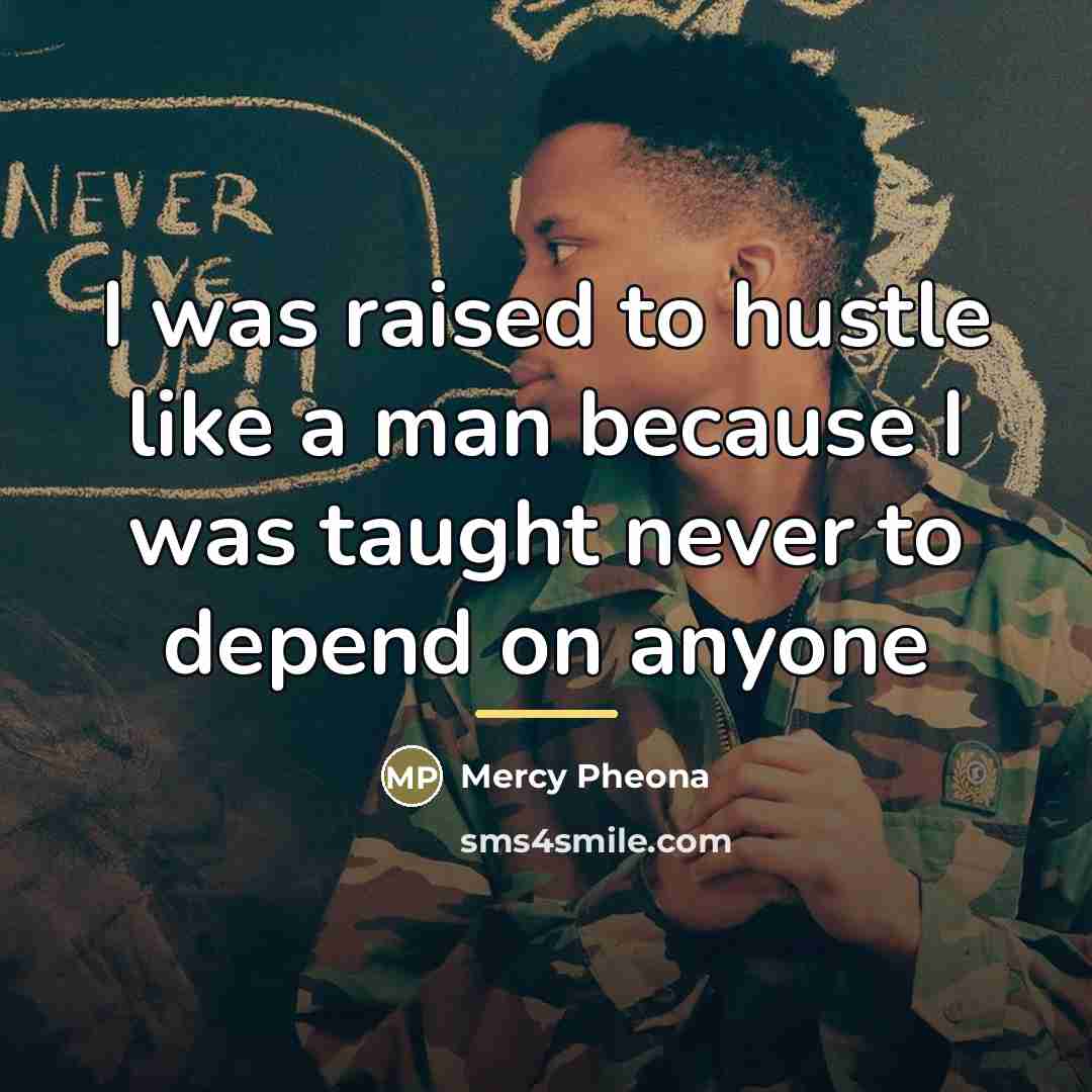 “I was raised to hustle like a man because I…” quote by Mercy Pheona