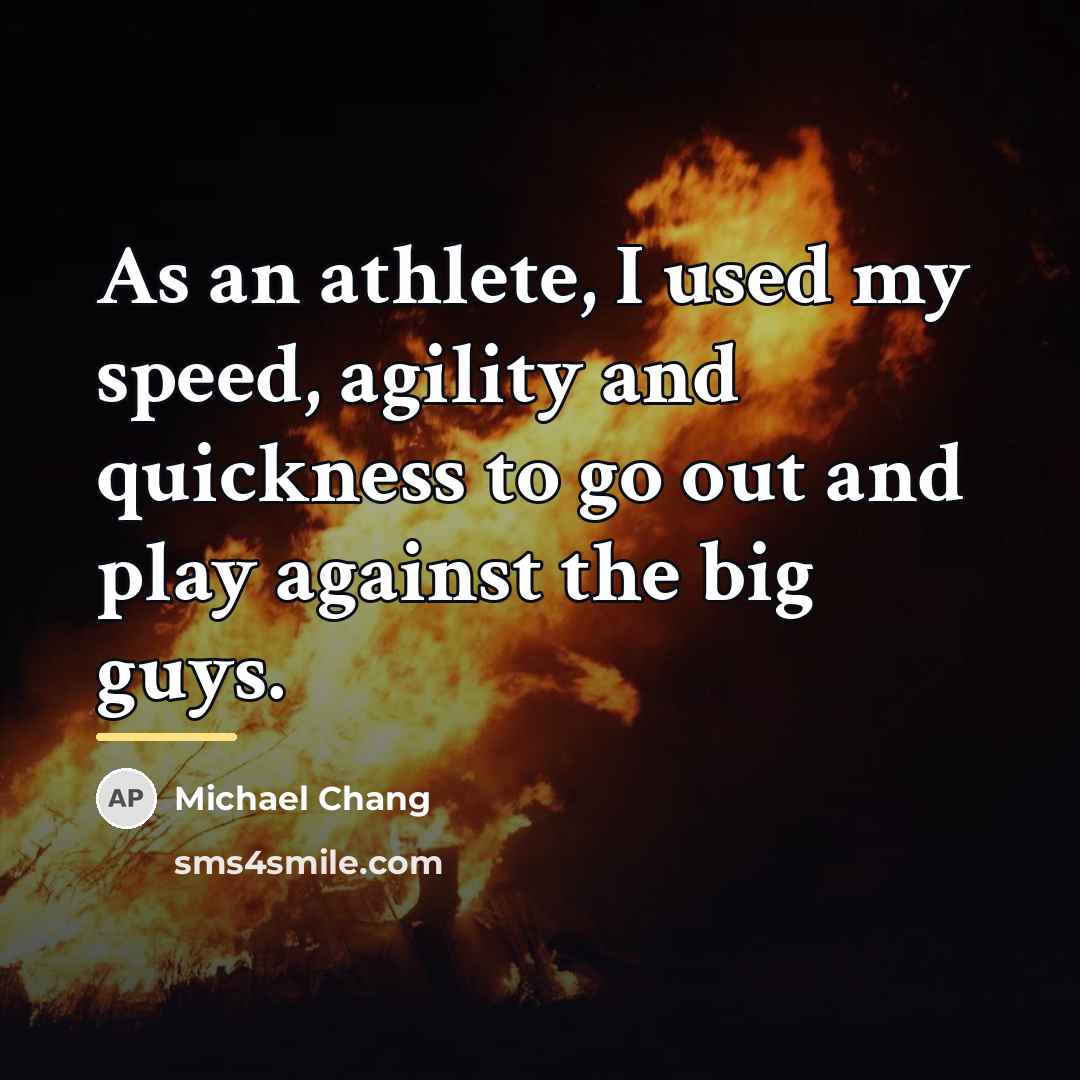 “As an athlete, I used my speed, agility and quickness…” quote by Michael Chang
