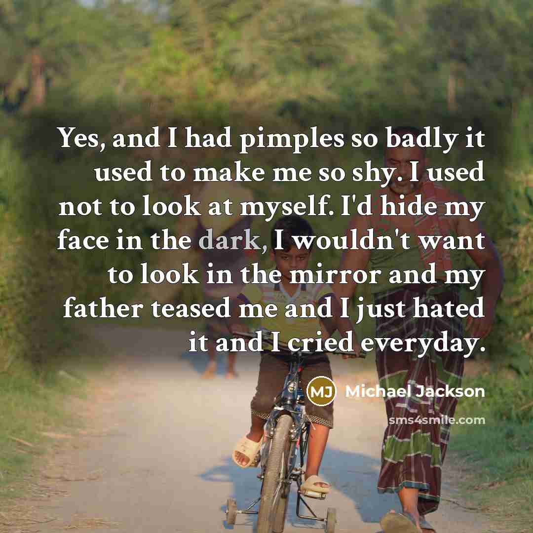“Yes, and I had pimples so badly it used to…” quote by Michael Jackson