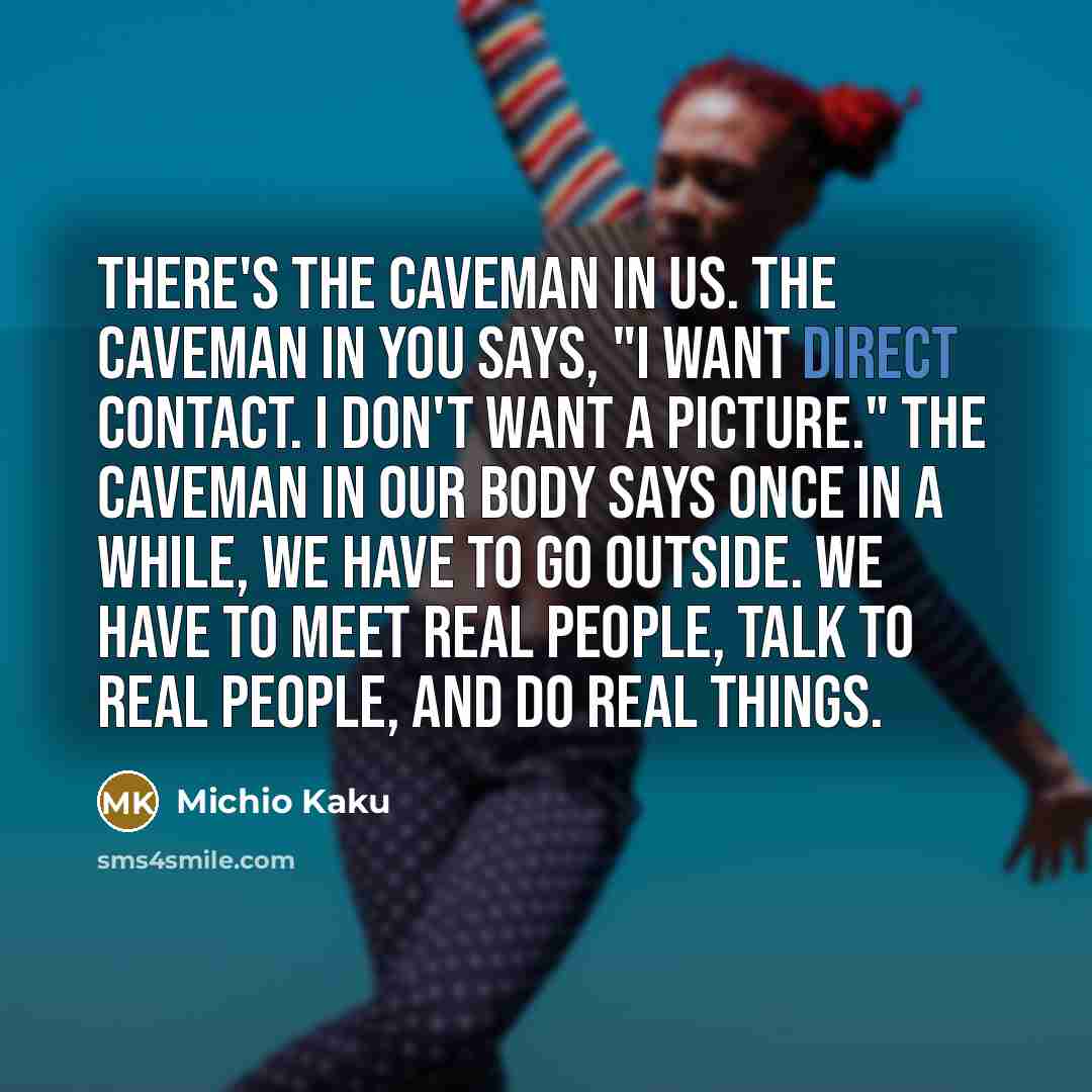 “There's the caveman in us. The caveman in you says,…” quote by Michio Kaku