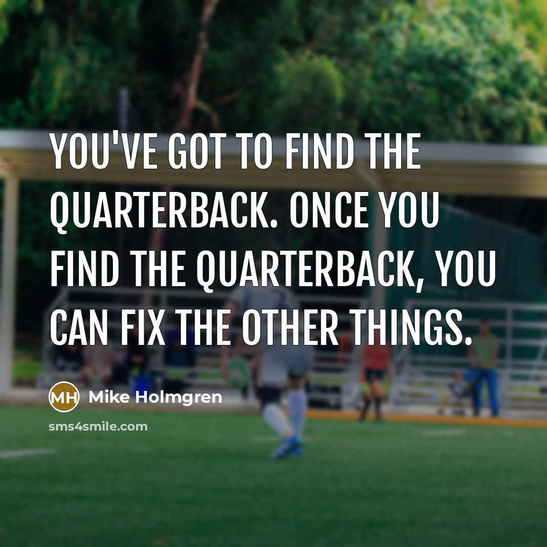 “You've got to find the quarterback. Once you find the…” quote by Mike Holmgren