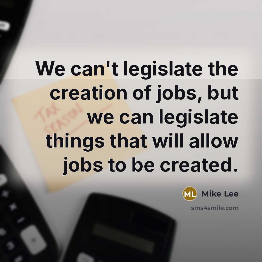 “We can't legislate the creation of jobs, but we can…” quote by Mike Lee