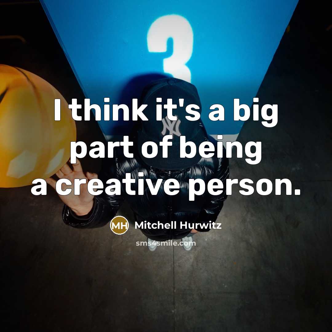 “I think it's a big part of being a creative…” quote by Mitchell Hurwitz