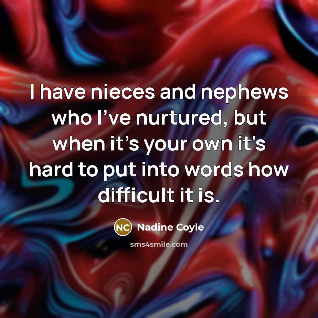 “I have nieces and nephews who I've nurtured, but when…” quote by Nadine Coyle