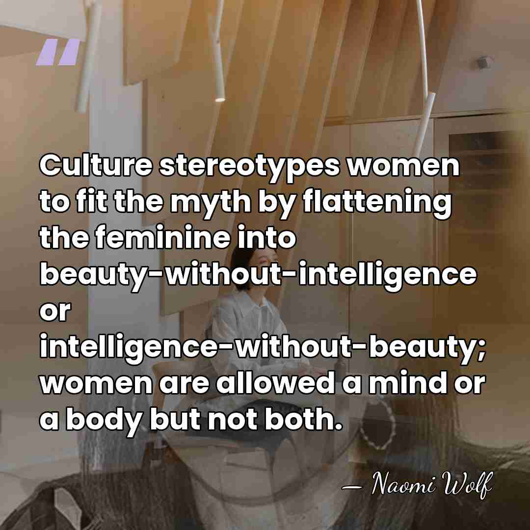 Culture stereotypes women to fit the myth by flattening the feminine into&hellip; - Naomi Wolf
