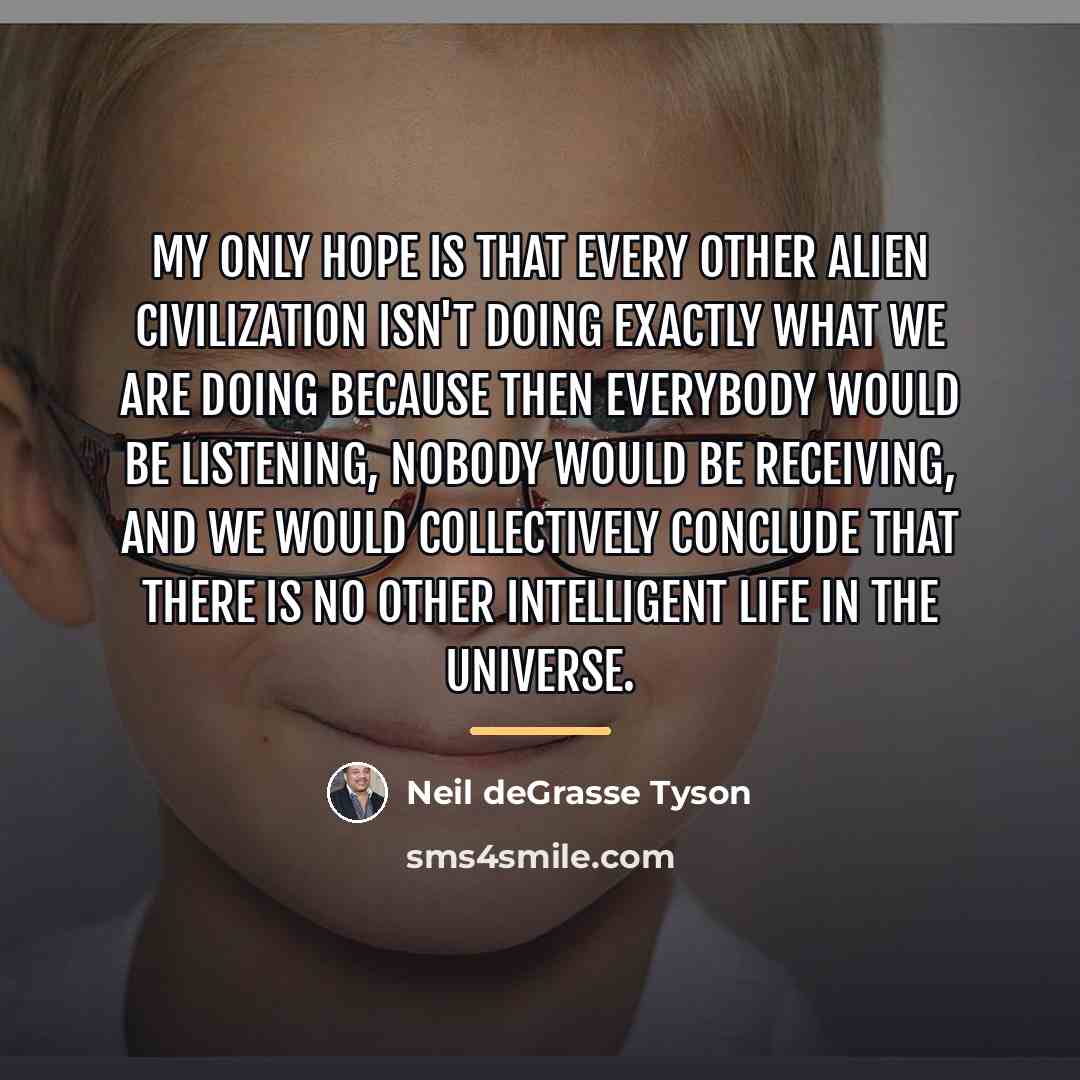 “My only hope is that every other alien civilization isn't…” quote by Neil deGrasse Tyson