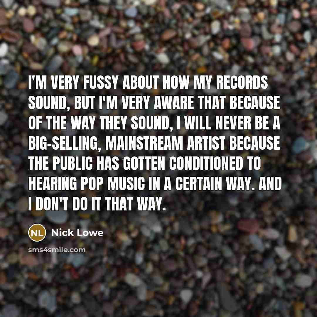 “I'm very fussy about how my records sound, but I'm…” quote by Nick Lowe