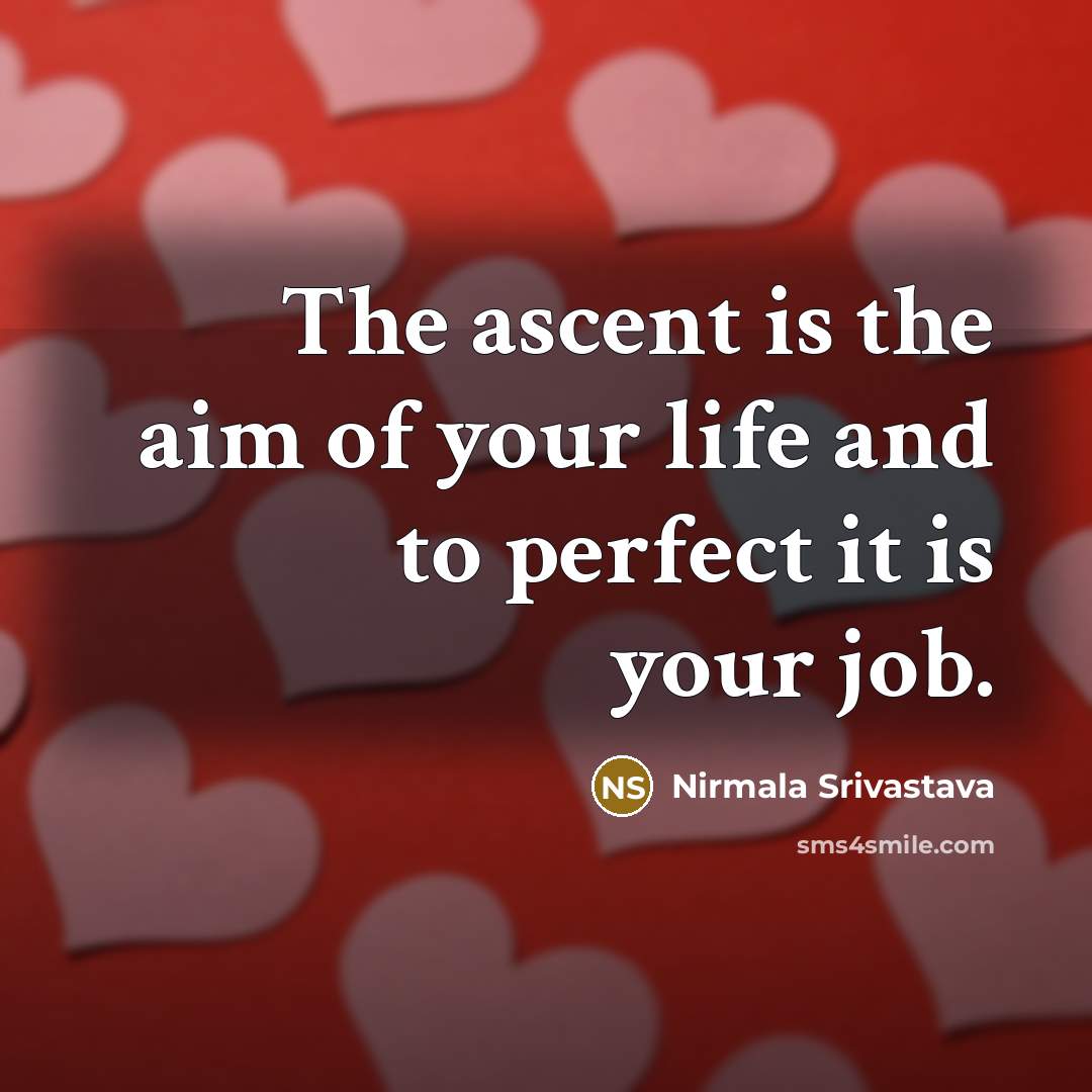 “The ascent is the aim of your life and to…” quote by Nirmala Srivastava