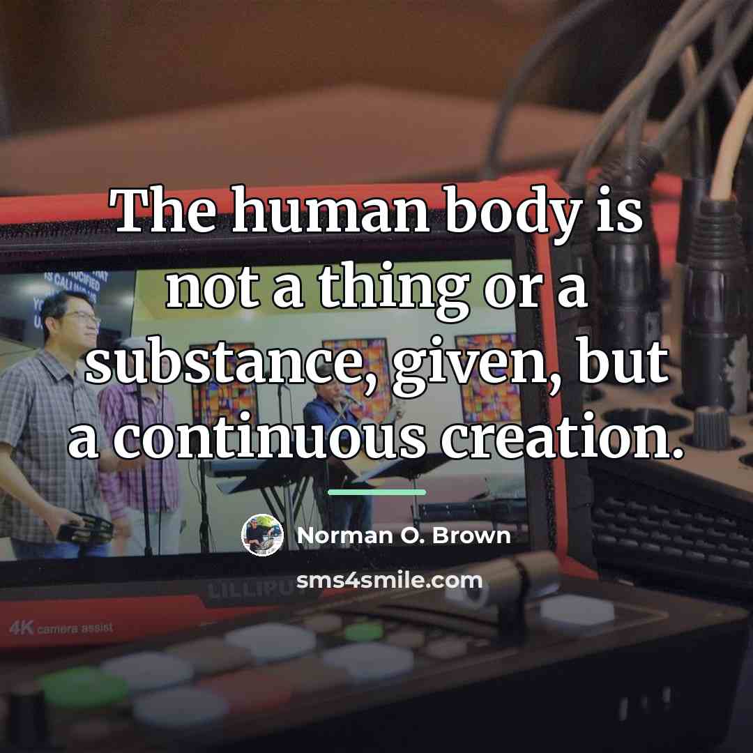 “The human body is not a thing or a substance,…” quote by Norman O. Brown