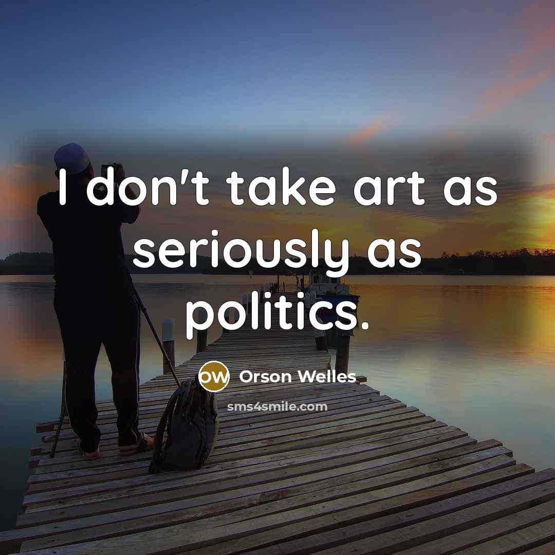 “I don't take art as seriously as politics.…” quote by Orson Welles