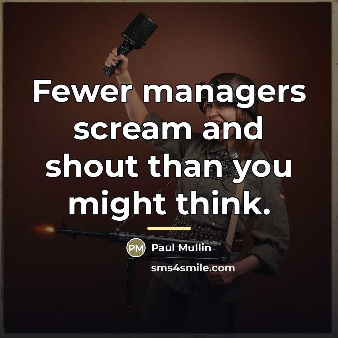 “Fewer managers scream and shout than you might think.…” quote by Paul Mullin