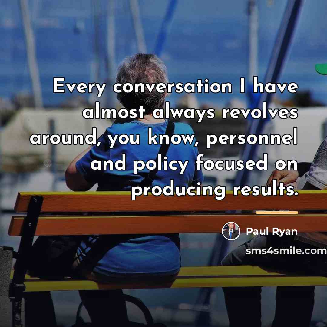 “Every conversation I have almost always revolves around, you know,…” quote by Paul Ryan