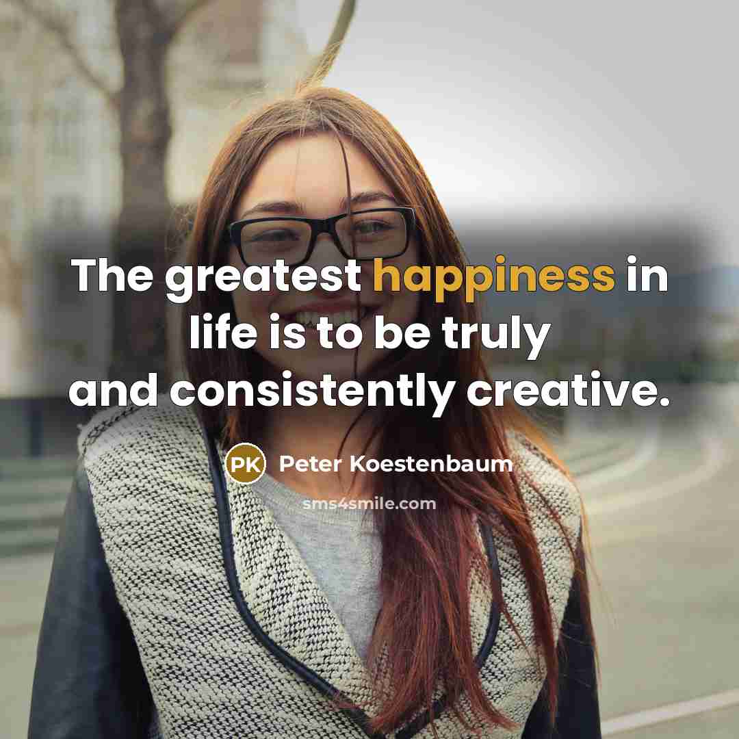 “The greatest happiness in life is to be truly and…” quote by Peter Koestenbaum