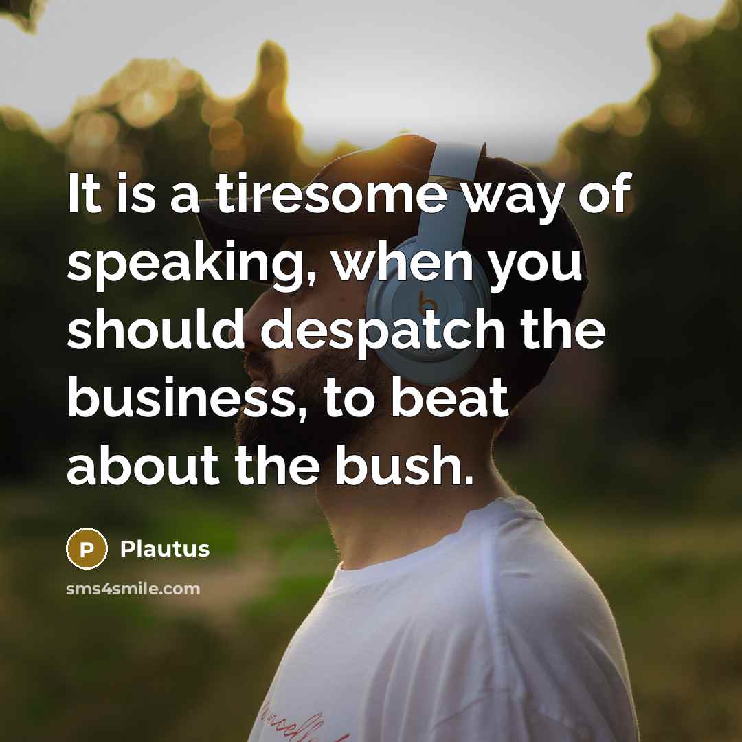 “It is a tiresome way of speaking, when you should…” quote by Plautus