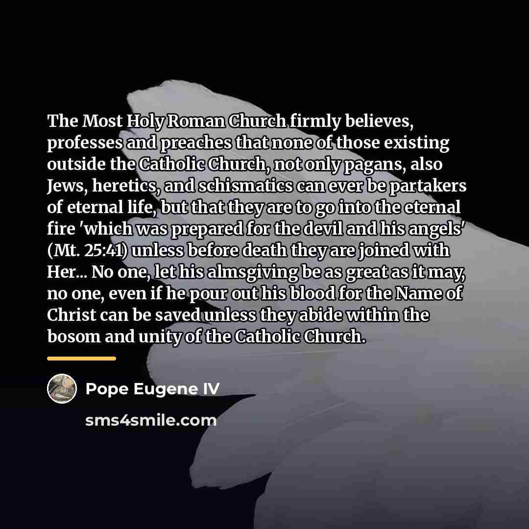 “The Most Holy Roman Church firmly believes, professes and preaches…” quote by Pope Eugene IV