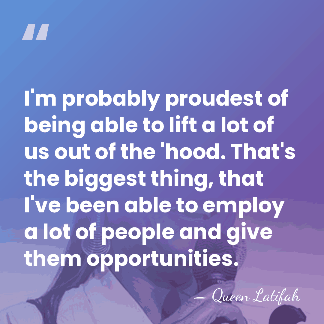 I'm probably proudest of being able to lift a lot of us&hellip; - Queen Latifah