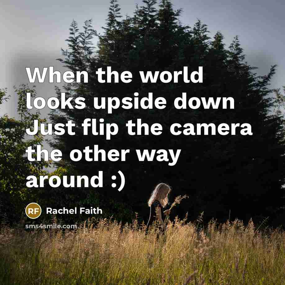 “When the world looks upside down Just flip the camera the other way around :)” quote by Rachel Faith