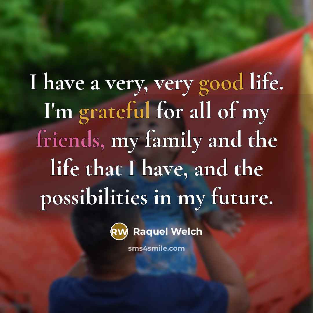 “I have a very, very good life. I'm grateful for…” quote by Raquel Welch