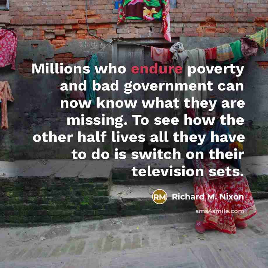 “Millions who endure poverty and bad government can now know…” quote by Richard M. Nixon