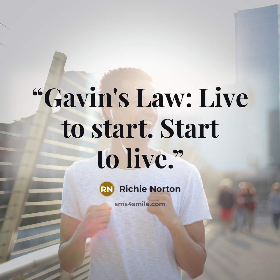 “Gavin's Law: Live to start. Start to live.” quote by Richie Norton