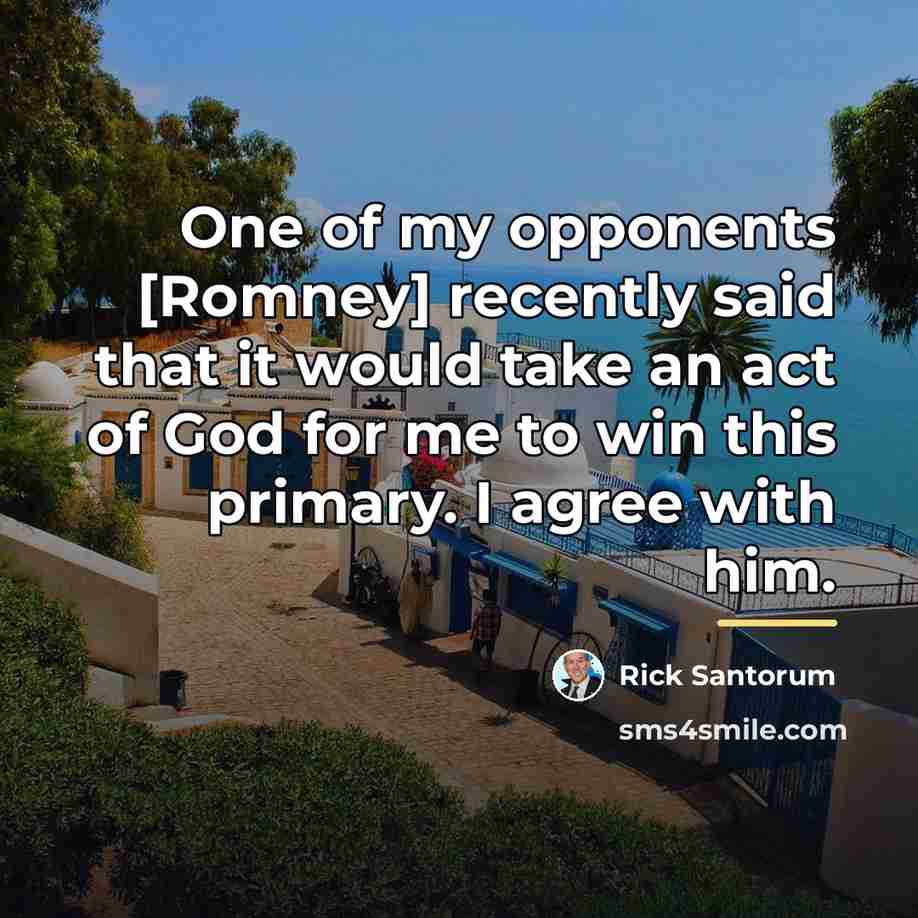 “One of my opponents [Romney] recently said that it would…” quote by Rick Santorum