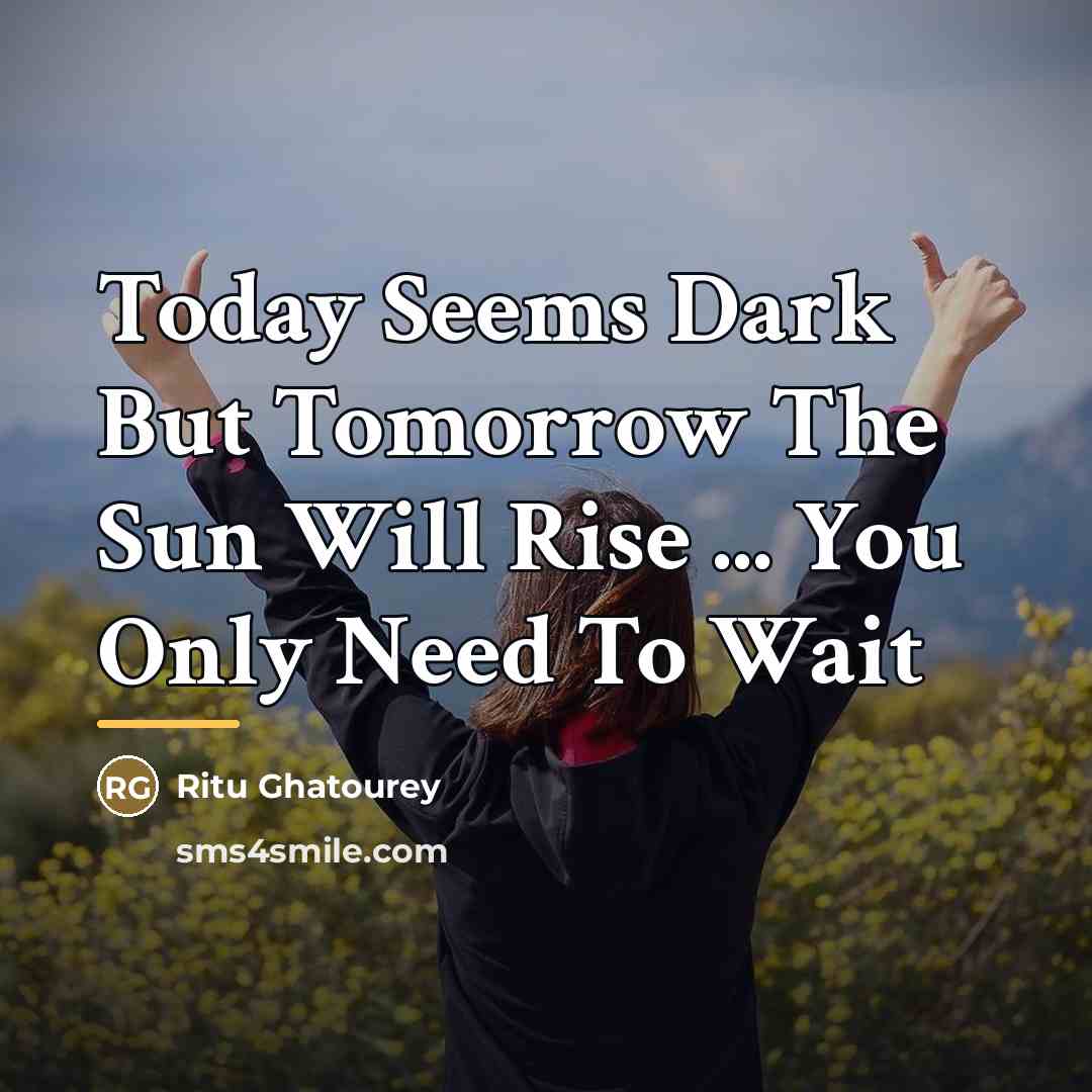 “Today Seems Dark But Tomorrow The Sun Will Rise ...…” quote by Ritu Ghatourey