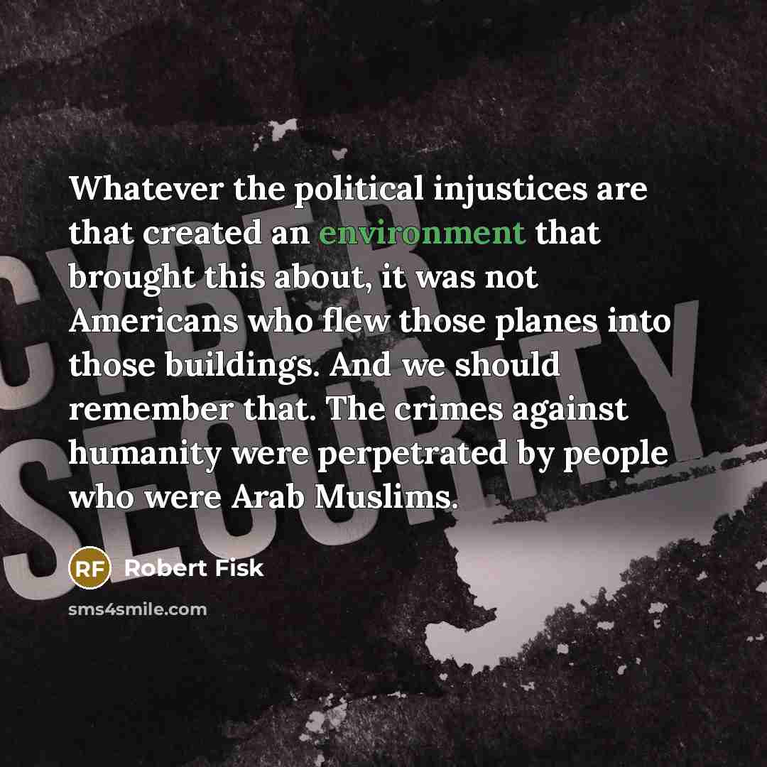 “Whatever the political injustices are that created an environment that…” quote by Robert Fisk