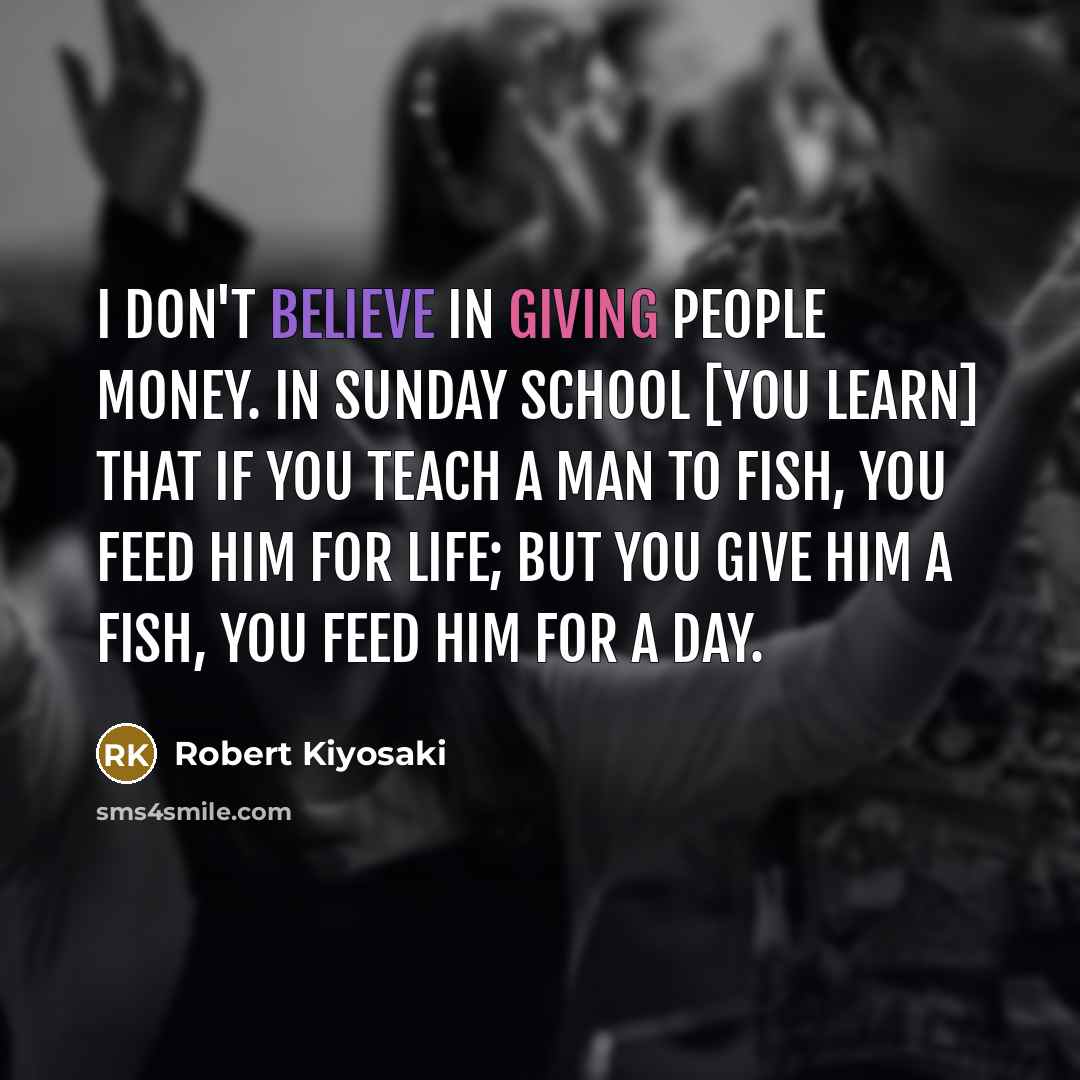 “I don't believe in giving people money. In Sunday school…” quote by Robert Kiyosaki