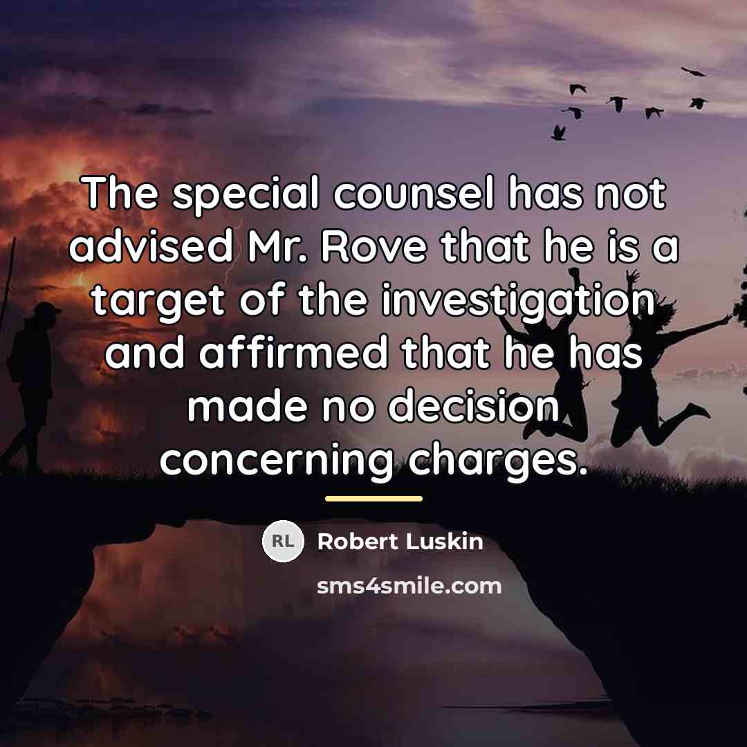 “The special counsel has not advised Mr. Rove that he…” quote by Robert Luskin