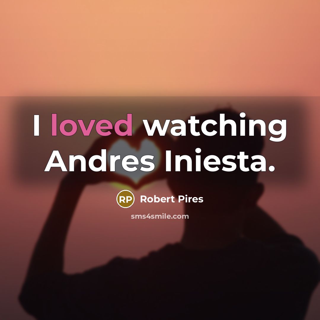 “I loved watching Andres Iniesta.…” quote by Robert Pires