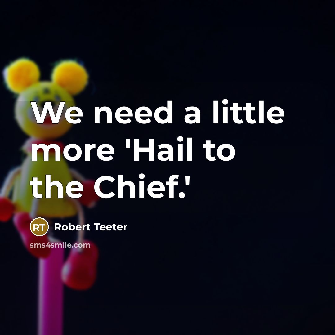 “We need a little more 'Hail to the Chief.'…” quote by Robert Teeter