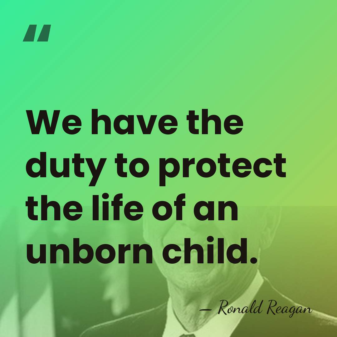 We have the duty to protect the life of an unborn child. - Ronald Reagan