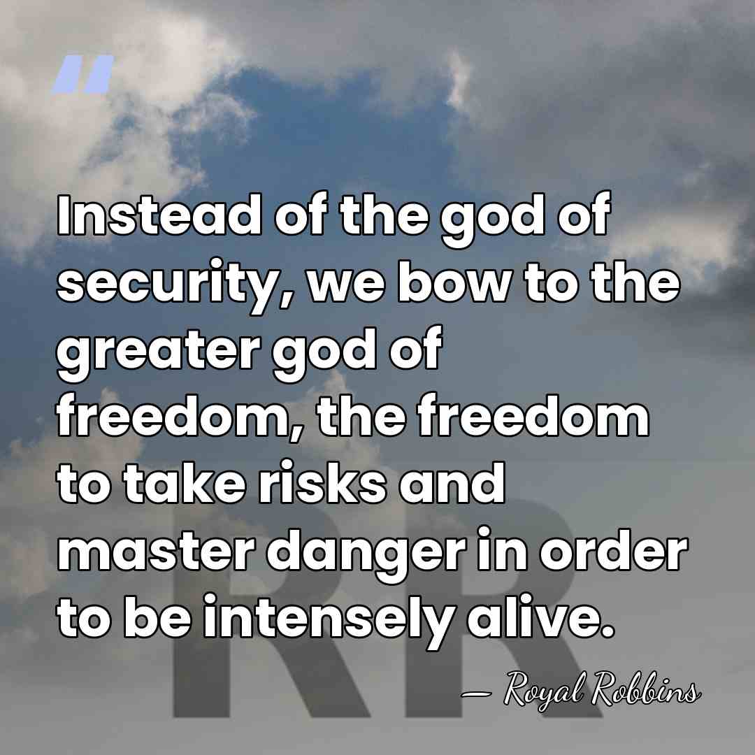 Instead of the god of security, we bow to the greater god&hellip; - Royal Robbins