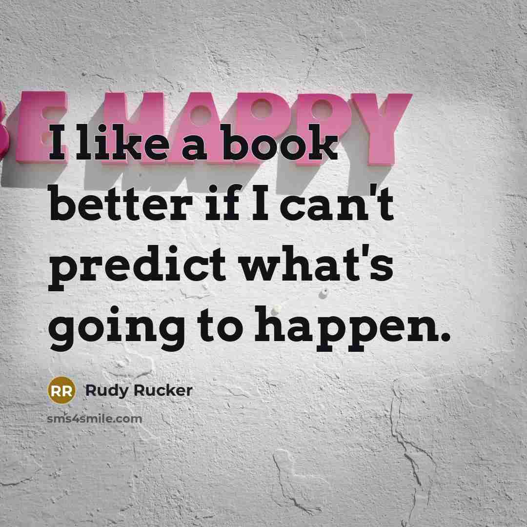“I like a book better if I can't predict what's…” quote by Rudy Rucker