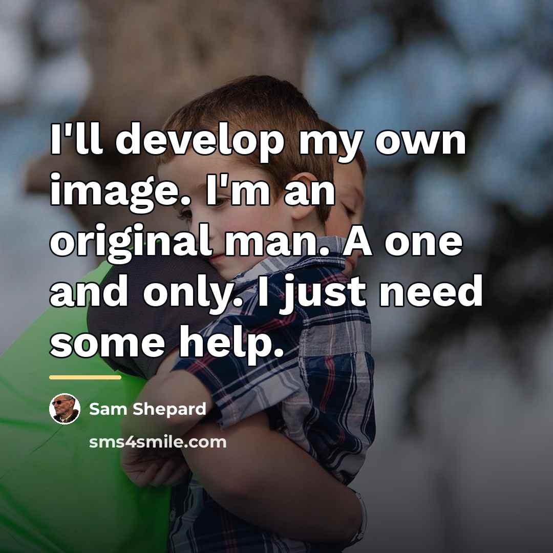 “I'll develop my own image. I'm an original man. A…” quote by Sam Shepard