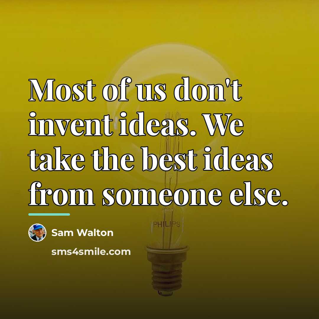 “Most of us don't invent ideas. We take the best…” quote by Sam Walton