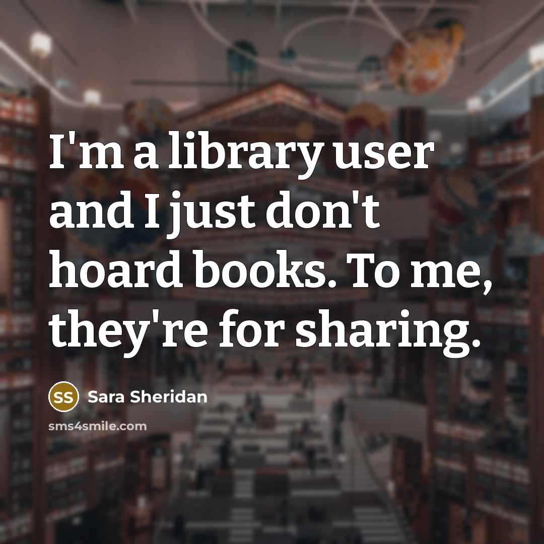 “I'm a library user and I just don't hoard books.…” quote by Sara Sheridan