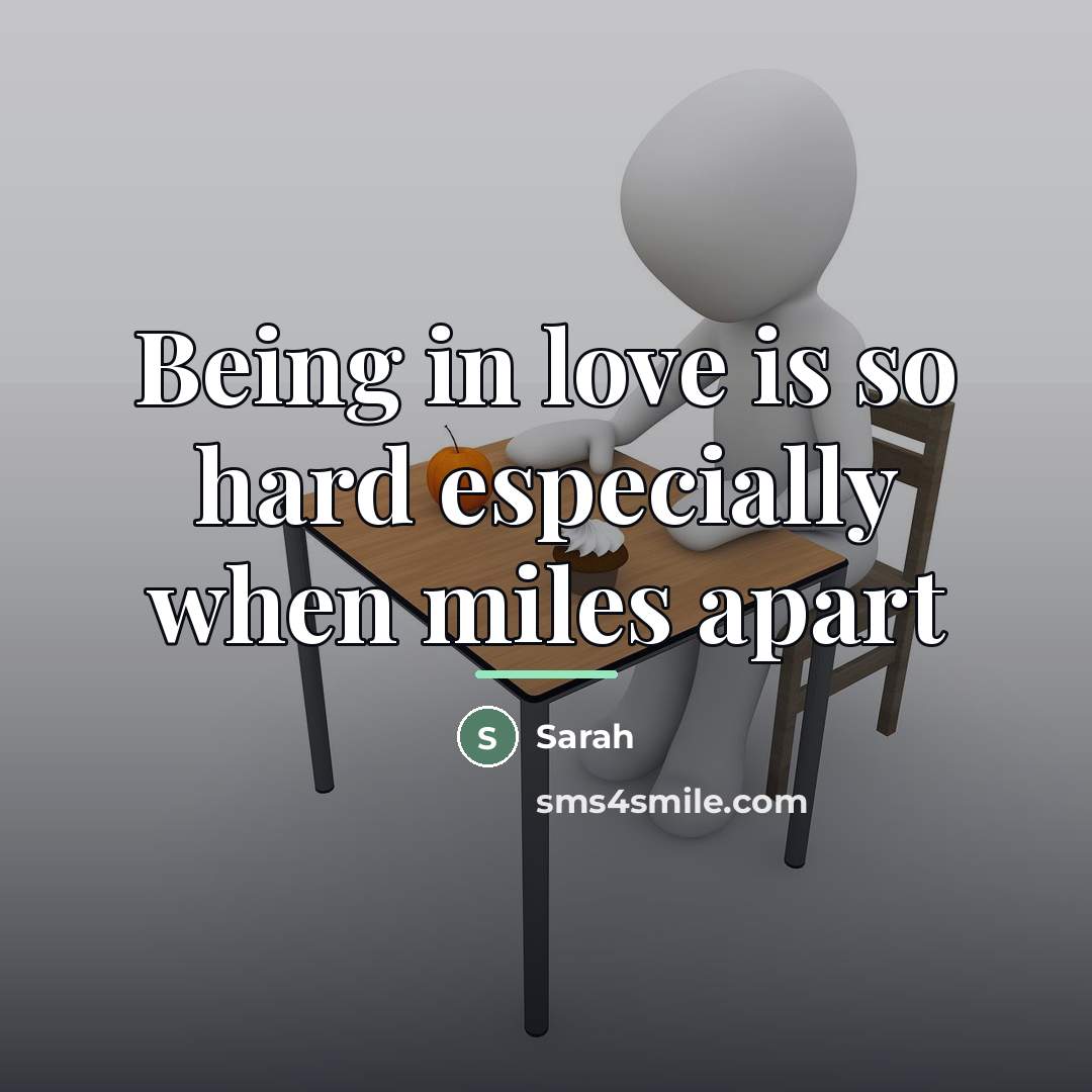 “Being in love is so hard especially when miles apart…” quote by Sarah