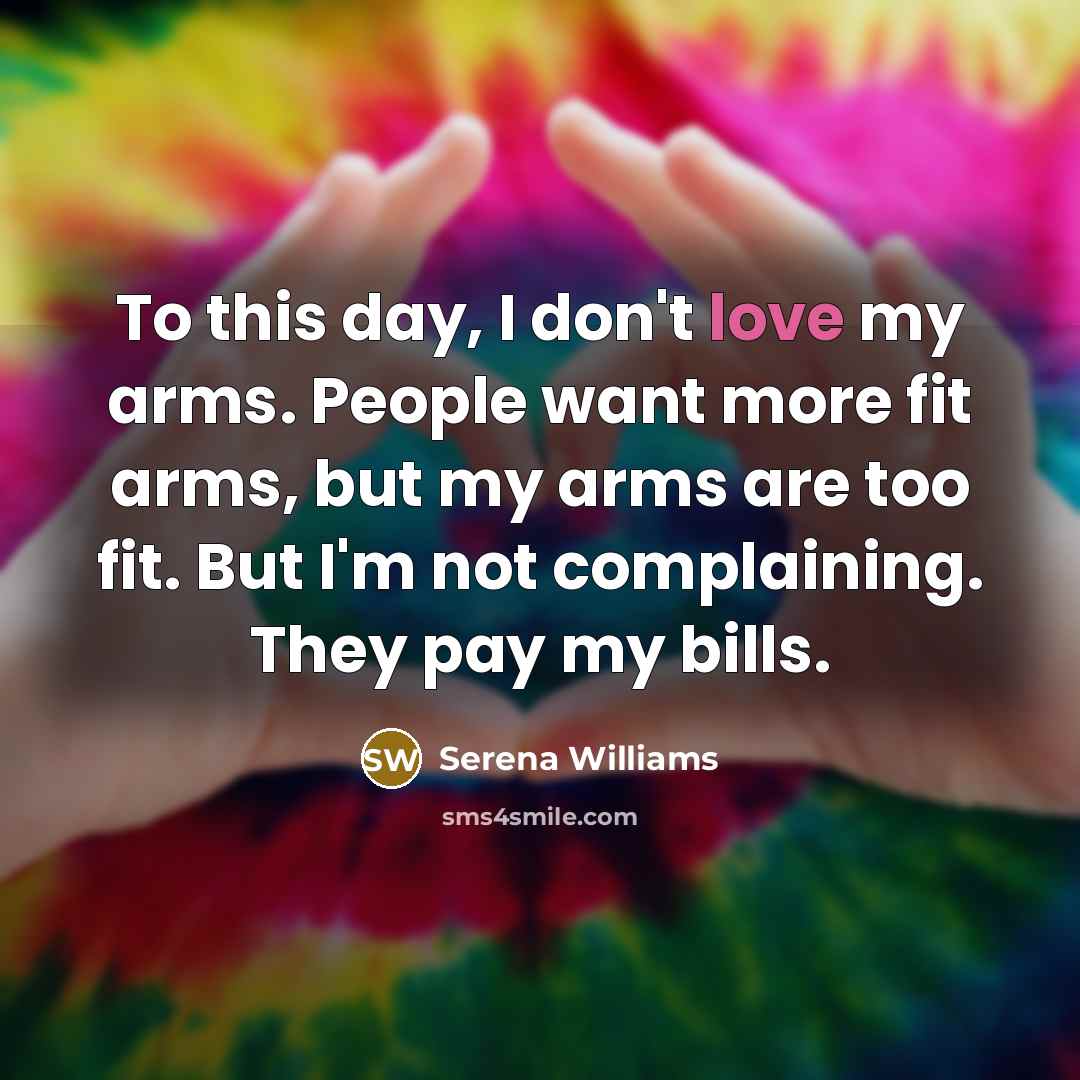 “To this day, I don't love my arms. People want…” quote by Serena Williams