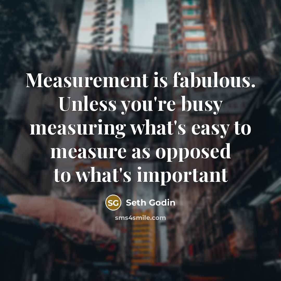 “Measurement is fabulous. Unless you're busy measuring what's easy to…” quote by Seth Godin