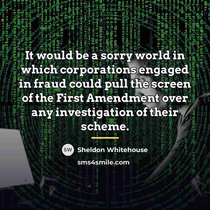 “It would be a sorry world in which corporations engaged…” quote by Sheldon Whitehouse