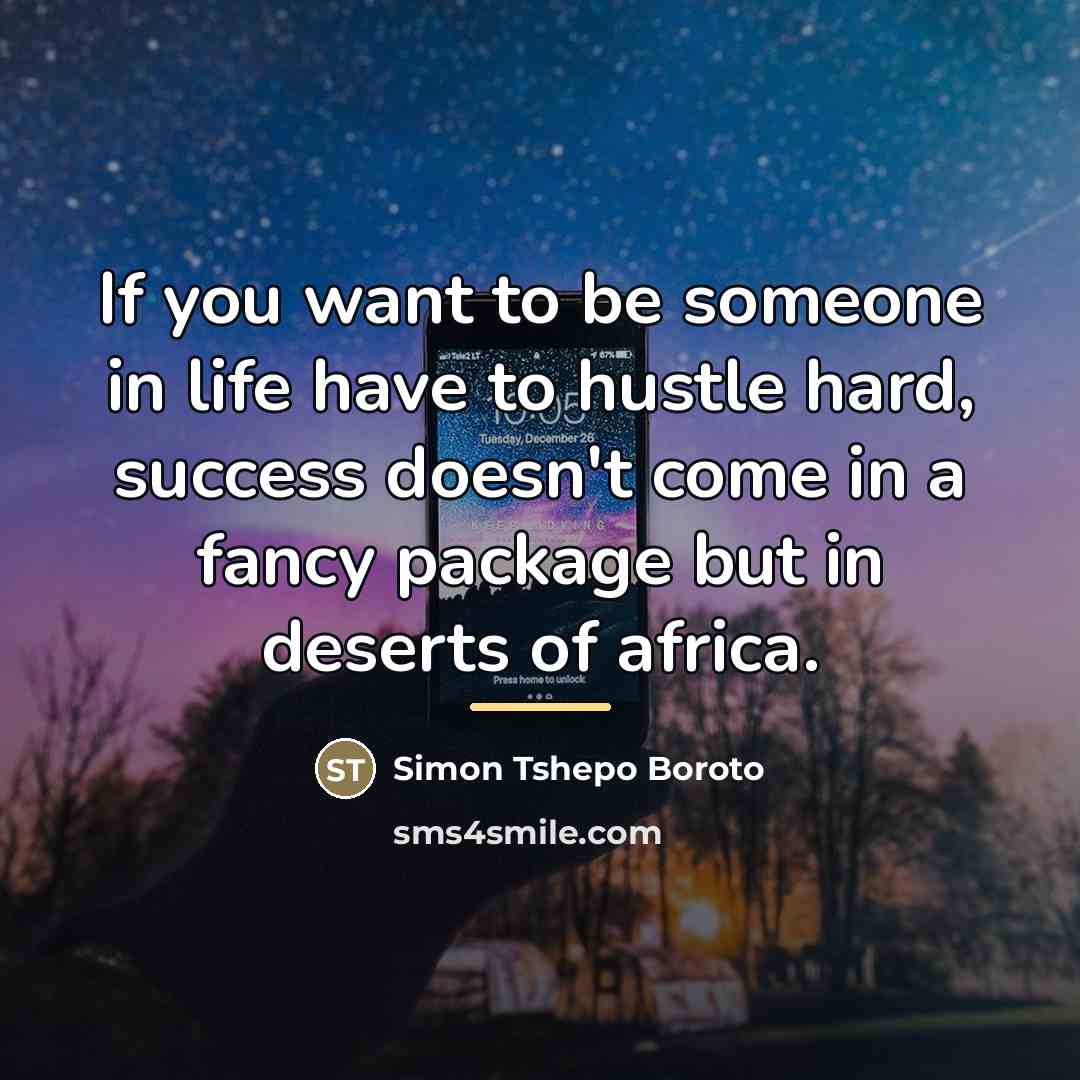 “If you want to be someone in life have to…” quote by Simon Tshepo Boroto