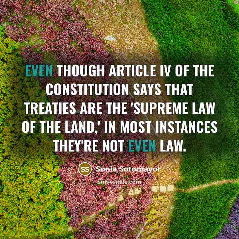 “Even though Article IV of the Constitution says that treaties…” quote by Sonia Sotomayor
