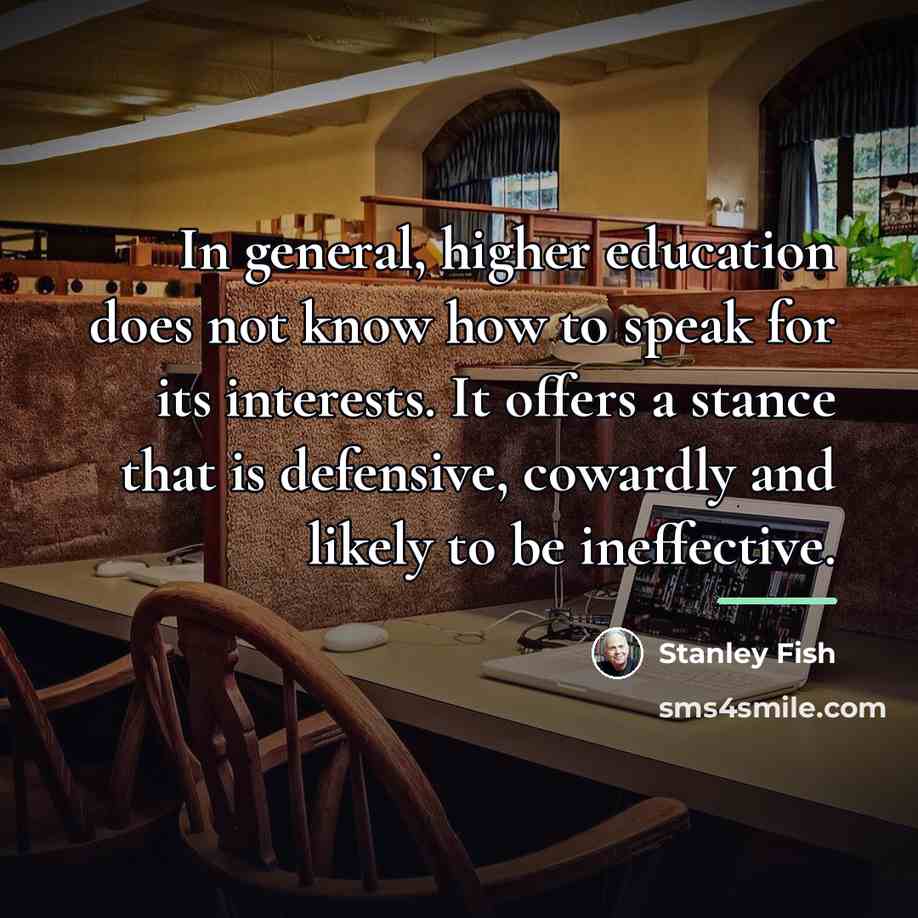 “In general, higher education does not know how to speak…” quote by Stanley Fish