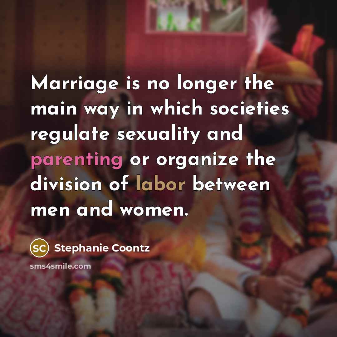 “Marriage is no longer the main way in which societies…” quote by Stephanie Coontz
