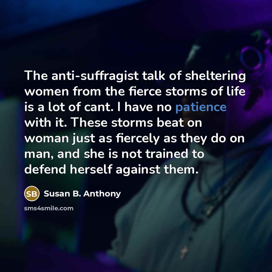 “The anti-suffragist talk of sheltering women from the fierce storms…” quote by Susan B. Anthony