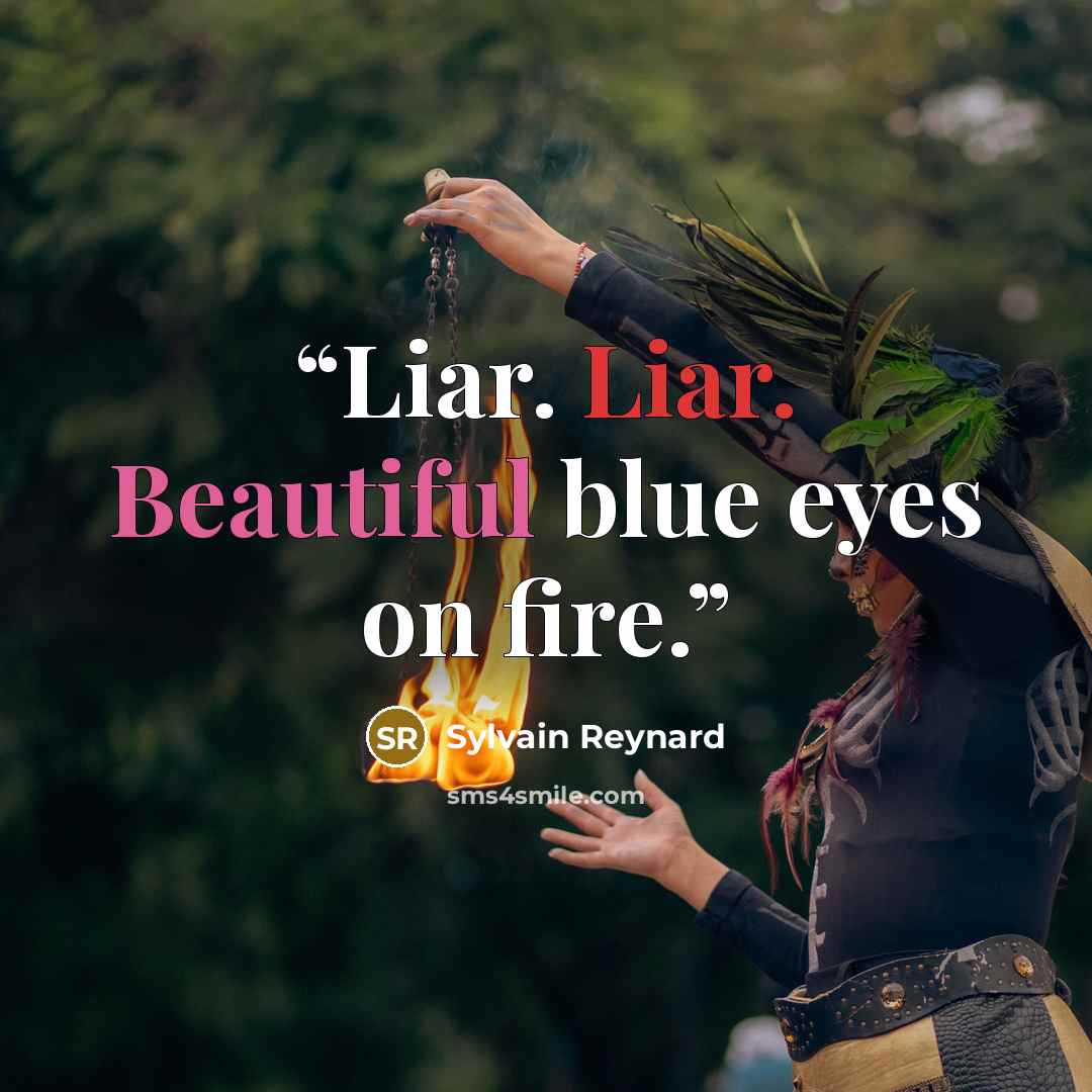 “Liar. Liar. Beautiful blue eyes on fire.” quote by Sylvain Reynard