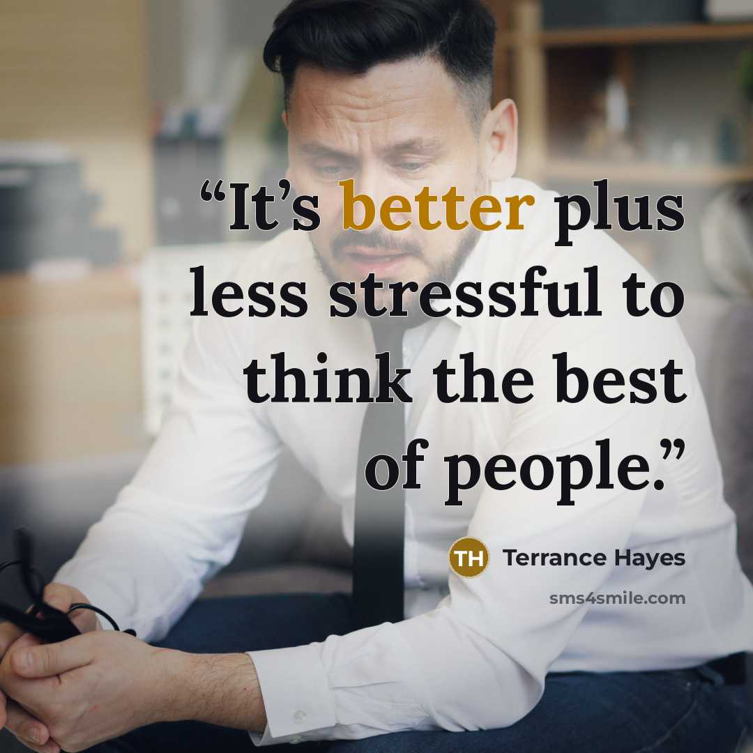 “It’s better plus less stressful to think the best of people.” quote by Terrance Hayes