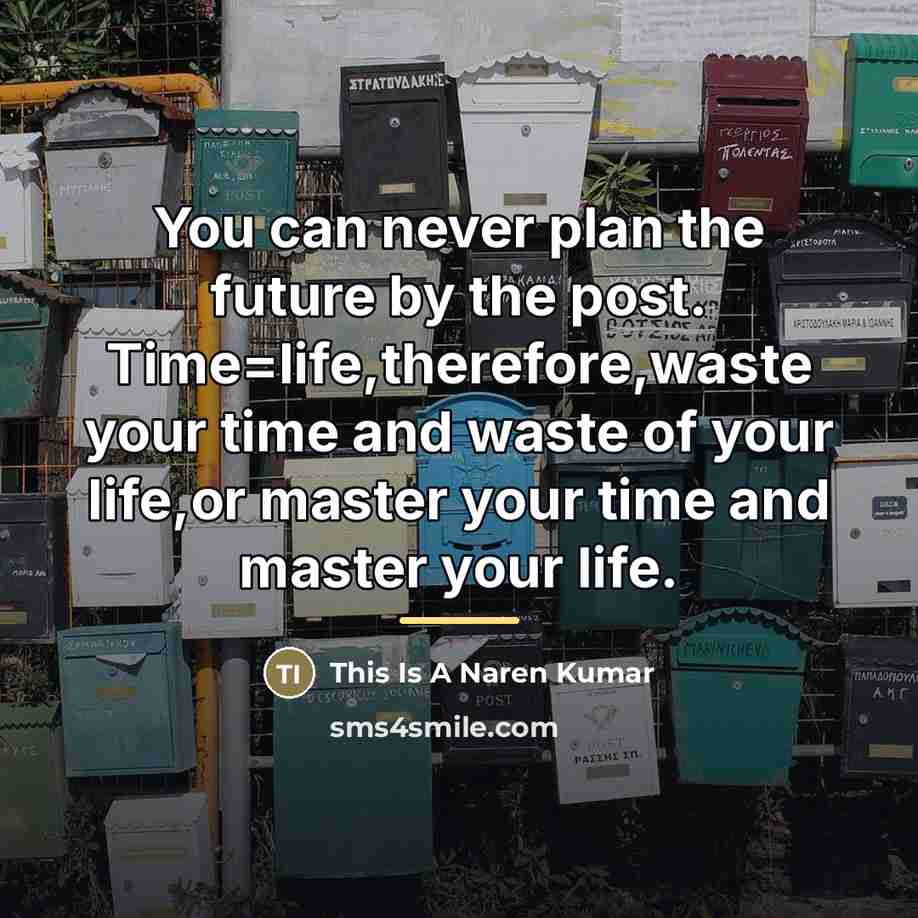 “You can never plan the future by the post. Time=life,therefore,waste…” quote by This Is A Naren Kumar
